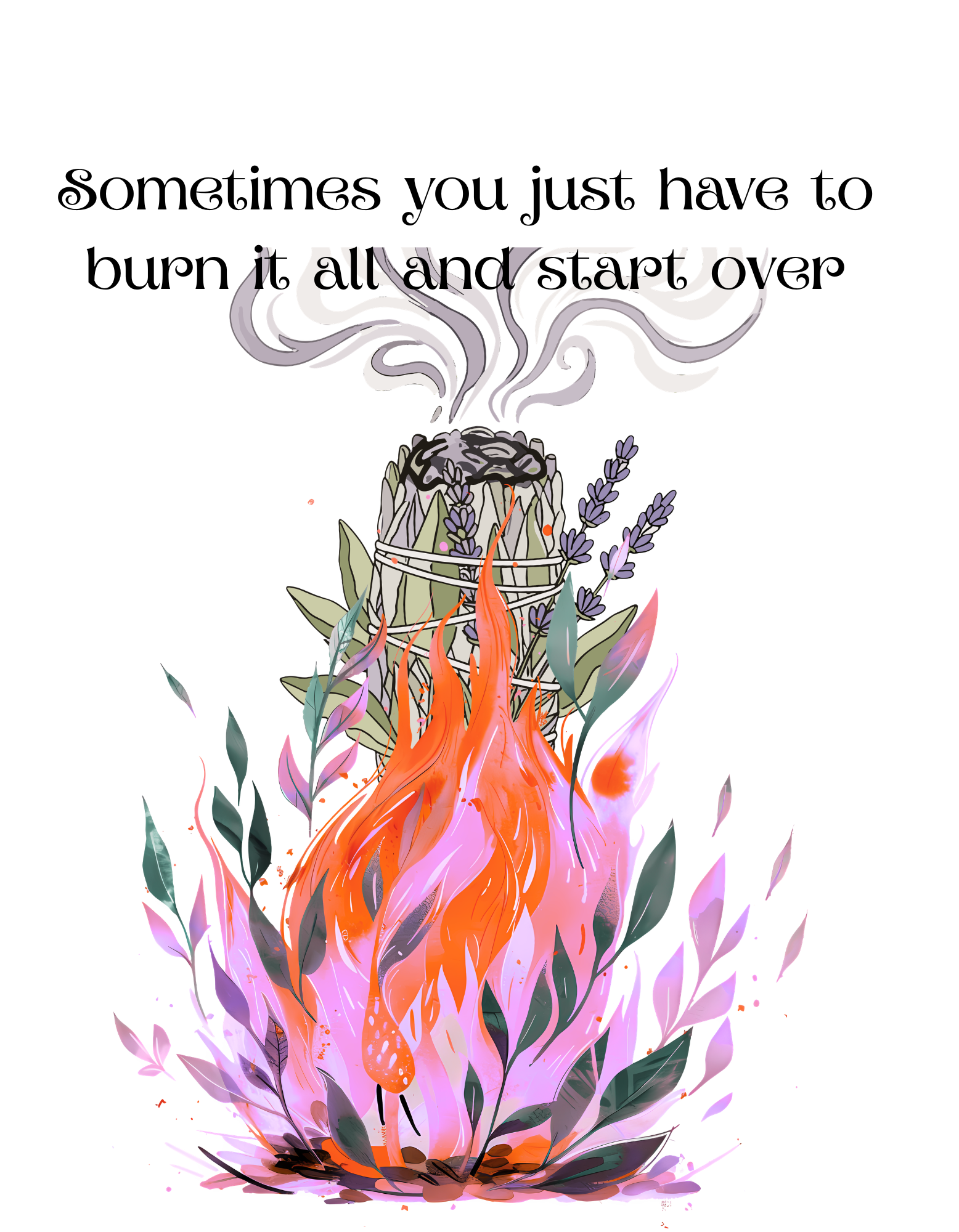 Sometimes You Just Have To Burn It All And Start Over
